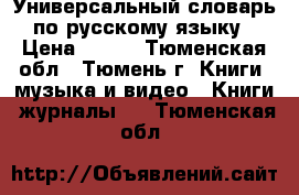 Универсальный словарь по русскому языку › Цена ­ 800 - Тюменская обл., Тюмень г. Книги, музыка и видео » Книги, журналы   . Тюменская обл.